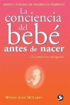 La Conciencia del Bebé Antes de Nacer: Un Comienzo Milagroso - McCarty, Wendy Anne