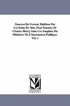 Oeuvres de Fermat, Publiees Par Les Soins de MM. Paul Tannery Et Charles Henry Sous Les Auspices Du Ministere de L'Instruction Publique.Vol. 1 - Fermat, Pierre De