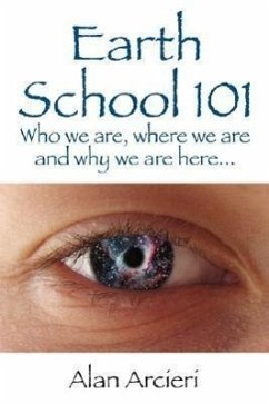 Earth School 101: Who we are, where we are and why we are here... - Arcieri, Alan