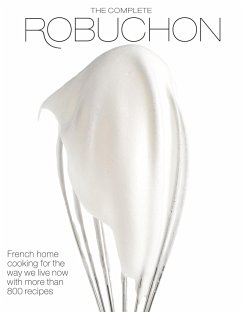 The Complete Robuchon: French Home Cooking for the Way We Live Now with More Than 800 Recipes: A Cookbook - Robuchon, Joel
