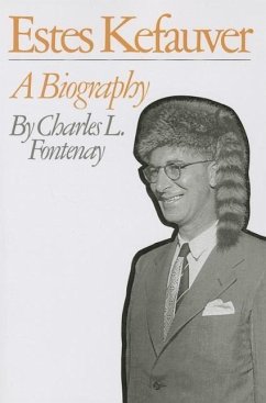 Estes Kefauver: A Biography - Fontenay, Charles L.