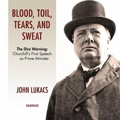 Blood, Toil, Tears and Sweat: The Dire Warning: Churchill's First Speech as Prime Minister - Lukacs, John