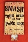 Smash Your Head on the Punk Rock - Bissonnette, Matt