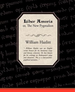Liber Amoris, Or, the New Pygmalion - Hazlitt, William