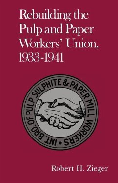 Rebuilding Pulp and Paper Workers Union: 1933-1941 - Zieger, Robert H.
