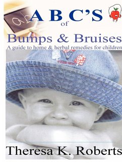 ABC's of Bumps & Bruises, a guide to home & herbal remedies for children - Roberts, Theresa