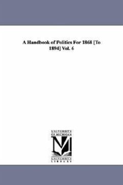 A Handbook of Politics For 1868 [To 1894] Vol. 6 - Mcpherson, Edward