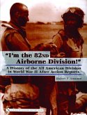 &quote;I'm the 82nd Airborne Division!&quote;: A History of the All American Division in World War II After Action Reports