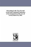 Proceedings in the City of Lowell at the Semi-Centennial Celebration of the Incorporation of the Town of Lowell, March 1st, 1876.