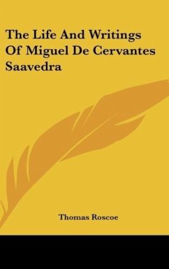 The Life And Writings Of Miguel De Cervantes Saavedra - Roscoe, Thomas