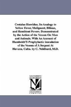 Crotalus Horridus. Its Analogy to Yellow Fever, Malignant, Bilious, and Remittent Fevers. Demonstrated by the Action of the Venom On Man and Animals. - Neidhard, Charles