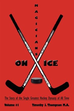 Magicians on Ice: The Story of the Single Greatest Hockey Dynasty of All Time Volume #1