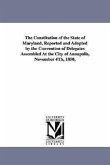 The Constitution of the State of Maryland, Reported and Adopted by the Convention of Delegates Assembled at the City of Annapolis, November 4th, 1850,