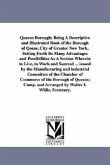 Queens Borough; Being a Descriptive and Illustrated Book of the Borough of Qeens, City of Greater New York, Setting Forth Its Many Advantages and Poss