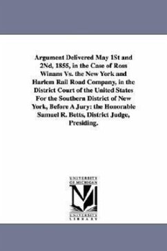 Argument Delivered May 1st and 2nd, 1855, in the Case of Ross Winans vs. the New York and Harlem Rail Road Company, in the District Court of the Unite - Latrobe, John Hazlehurst Boneval