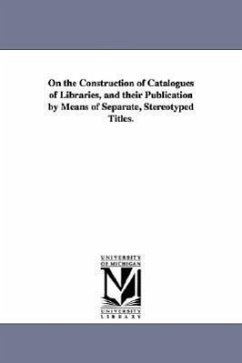 On the Construction of Catalogues of Libraries, and their Publication by Means of Separate, Stereotyped Titles. - Jewett, Charles Coffin