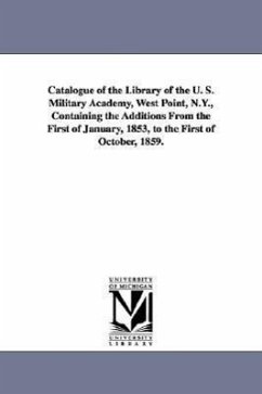 Catalogue of the Library of the U. S. Military Academy, West Point, N.Y., Containing the Additions from the First of January, 1853, to the First of Oc - United States Military Academy Library