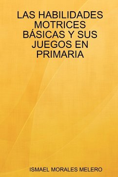 Las Habilidades Motrices Basicas y Sus Juegos En Primaria - Melero, Ismael Morales