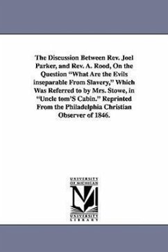 The Discussion Between REV. Joel Parker, and REV. A. Rood, on the Question What Are the Evils Inseparable from Slavery, Which Was Referred to by Mrs. - Parker, Joel