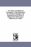 The Climate and Statistics of Consumption. A Paper Read Before the American Geographical and Statistical Society, by Henry B. Millard, M.D. With Exten