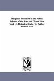 Religious Education in the Public Schools of the State and City of New York: A Historical Study / by Arthur Jackson Hall.