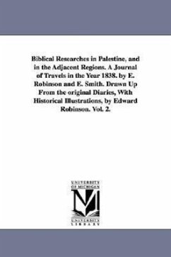 Biblical Researches in Palestine, and in the Adjacent Regions. A Journal of Travels in the Year 1838. by E. Robinson and E. Smith. Drawn Up From the o - Robinson, Edward