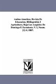 Ambas Americas, Revista De Educacion, Bibliografaia I Agricultura, Bajo Los Auspicios De Domingo F. Sarmiento. V. 1, Naum. [1]-4; 1867.