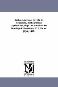 Ambas Americas, Revista De Educacion, Bibliografaia I Agricultura, Bajo Los Auspicios De Domingo F. Sarmiento. V. 1, Naum. [1]-4; 1867. - Sarmiento, D. F.