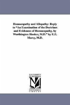Homoeopathy and Allopathy: Reply to an Examination of the Doctrines and Evidences of Homoeopathy, by Worthington Hooker, M.D. by E.E. Marcy, M.D. - Marcy, Erastus Edgerton; Marcy, E. E. (Erastus Edgerton)