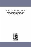 The Contents of the Fifth and Sixth Books of Euclid, Arranged and Explained by M. J. M. Hill.