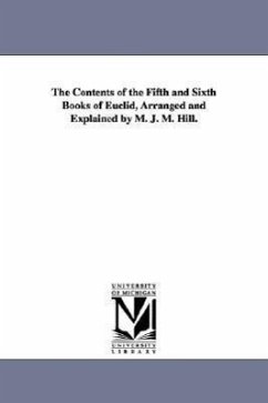 The Contents of the Fifth and Sixth Books of Euclid, Arranged and Explained by M. J. M. Hill. - Hill, Micaiah John Muller