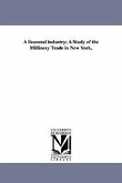 A Seasonal Industry; A Study of the Millinery Trade in New York,