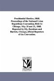 Presidential Election, 1868. Proceedings of the National Union Republican Convention, Held at Chicago, May 20 and 21, 1868. Reported by Ely, Burnham a