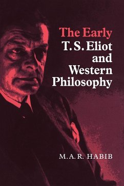 The Early T. S. Eliot and Western Philosophy - Habib, M. A. R.; Habib, Rafey