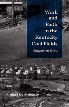 Work and Faith in the Kentucky Coal Fields - Callahan, Richard J. Jr.