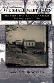We Shall Meet Again: The First Battle of Manassas (Bull Run), July 18-21, 1861