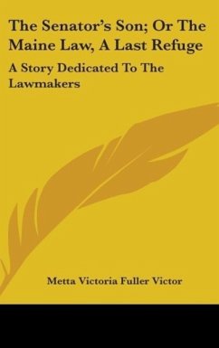 The Senator's Son; Or The Maine Law, A Last Refuge - Victor, Metta Victoria Fuller