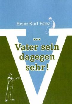 ... Vater sein dagegen sehr! - Esiez, Heinz-Karl