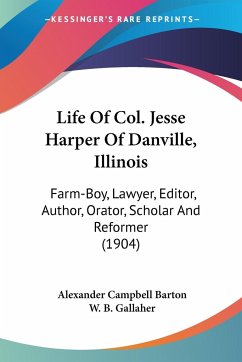 Life Of Col. Jesse Harper Of Danville, Illinois - Barton, Alexander Campbell; Gallaher, W. B.