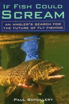 If Fish Could Scream: An Angler's Search for the Future of Fly Fishing - Schullery, Paul