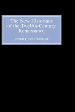 The New Historians of the Twelfth-Century Renaissance - Damian-Grint, Peter