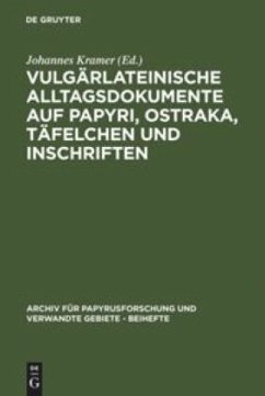 Vulgärlateinische Alltagsdokumente auf Papyri, Ostraka, Täfelchen und Inschriften - Kramer, Johannes