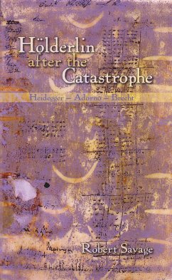 Hölderlin After the Catastrophe: Heidegger -- Adorno -- Brecht - Savage, Robert