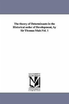 The theory of Determinants in the Historical order of Development, by Sir Thomas Muir.Vol. 1 - Muir, Thomas