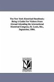 The New York Electrical Handbook; Being a Guide for Visitors from Abroad Attending the International Electrical Congress, St. Louis, Mo., September, 1