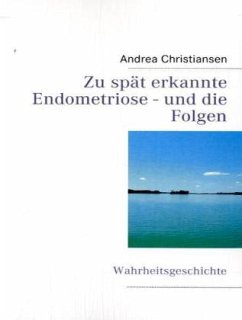 Zu spät erkannte Endometriose - und die Folgen - Christiansen, Andrea