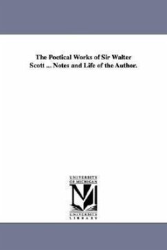 The Poetical Works of Sir Walter Scott ... Notes and Life of the Author. - Scott, Walter