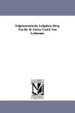 Trigonometrische Aufgaben. Hrsg. Von Dr. H. Lieber Und F. Von Luhmann.