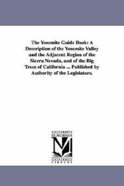 The Yosemite Guide Book: A Description of the Yosemite Valley and the Adjacent Region of the Sierra Nevada, and of the Big Trees of California - Geological Survey of California, Survey; Geological Survey Of California