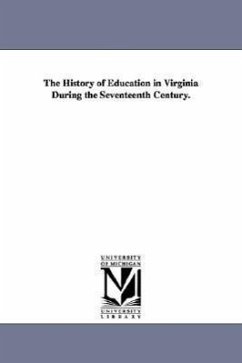 The History of Education in Virginia During the Seventeenth Century. - Neill, Edward D. (Edward Duffield)